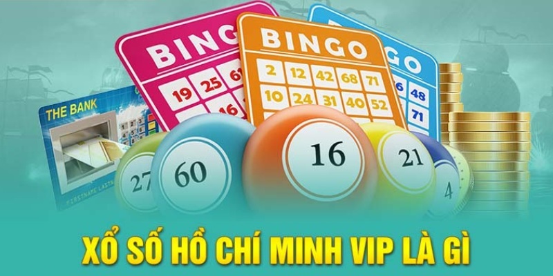 Tìm hiểu tổng quan các thông tin về loại hình xổ số Hồ Chí Minh VIP
